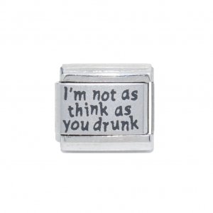 I'm not as think as you drunk - Laser 9mm Italian Charm