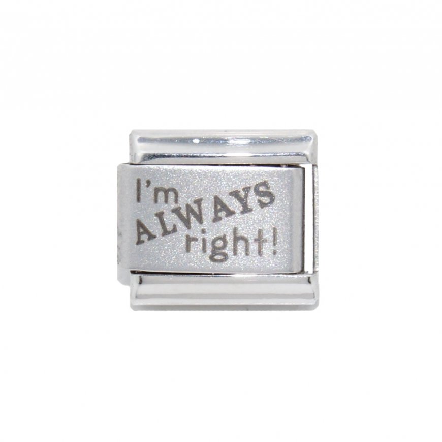 I'm always right! - 9mm Laser Italian charm - Click Image to Close