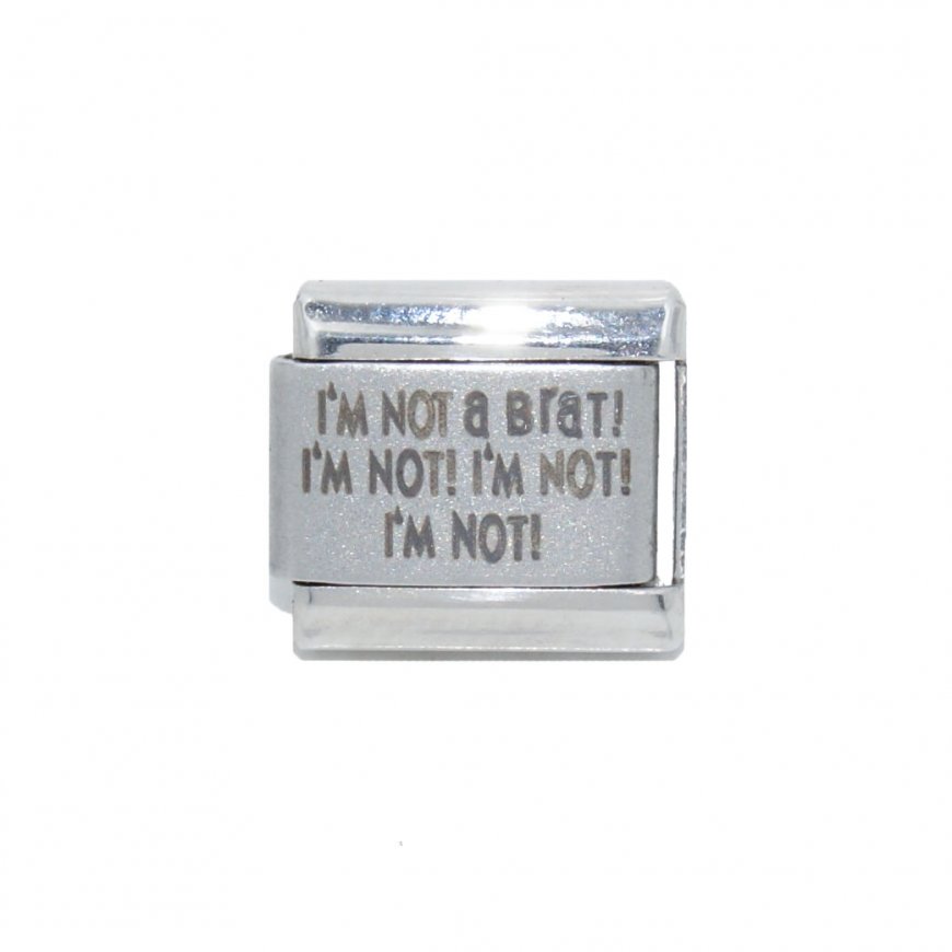 I'm not a brat! I'm not! I'm .... plain laser 9mm Italian charm - Click Image to Close
