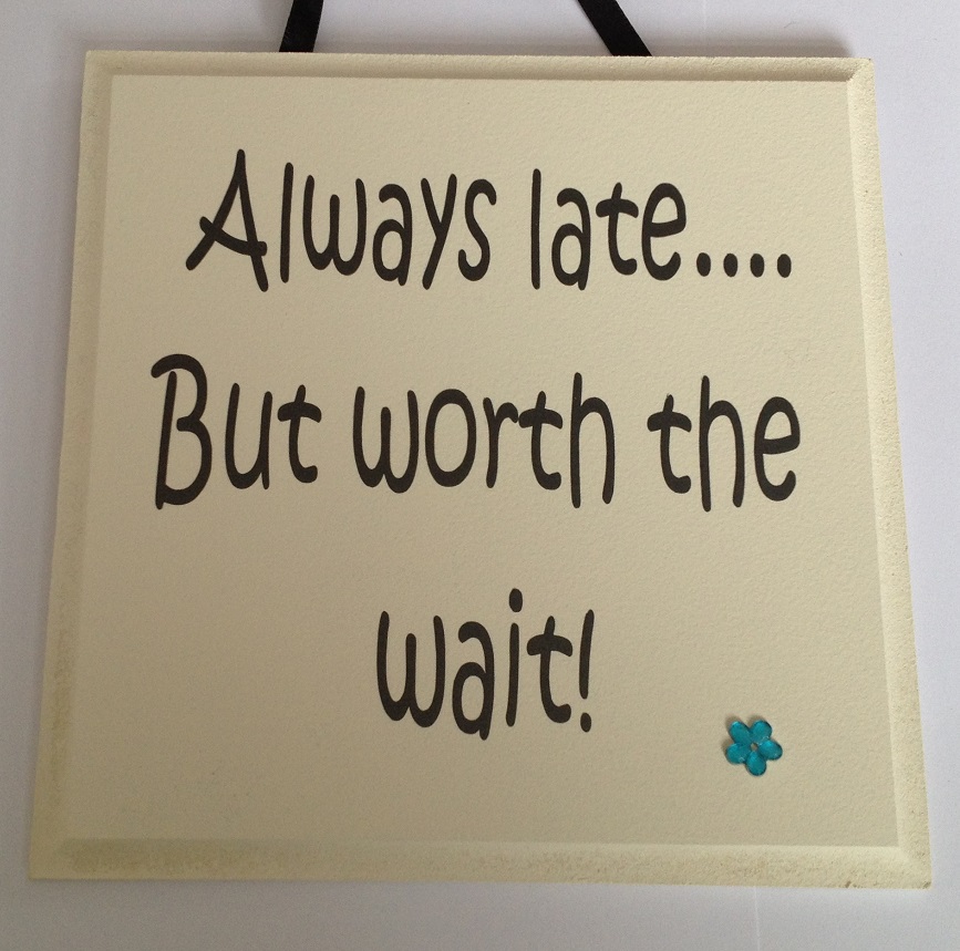 always%20late%20but%20worth%20the%20wait%20-%20granite.jpg