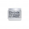 Drink till he's hot - laser 9mm Italian Charm
