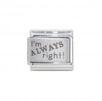 I'm always right! - 9mm Laser Italian charm