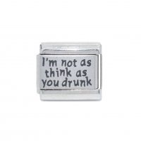 I'm not as think as you drunk - Laser 9mm Italian Charm