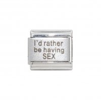 I'd rather be having sex - 9mm Laser Italian charm